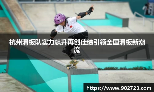 杭州滑板队实力飙升再创佳绩引领全国滑板新潮流