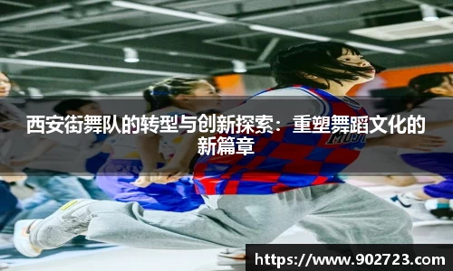 西安街舞队的转型与创新探索：重塑舞蹈文化的新篇章