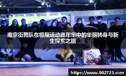 南京街舞队在极限运动嘉年华中的华丽转身与新生探索之旅