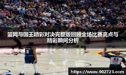 篮网与国王精彩对决完整版回顾全场比赛亮点与精彩瞬间分析